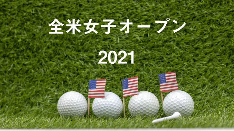 笹生優花プロと畑岡奈紗プロの全米女子オープン激闘とそれまでのこと